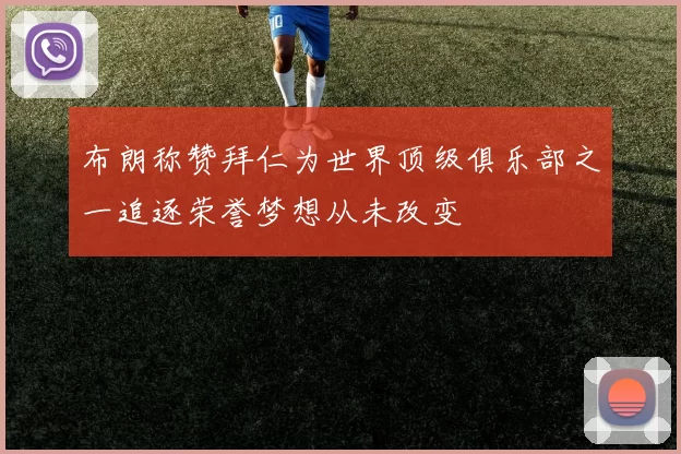 布朗称赞拜仁为世界顶级俱乐部之一追逐荣誉梦想从未改变