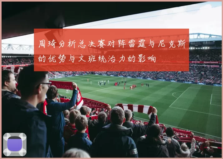 周琦分析总决赛对阵雷霆与尼克斯的优势与文班统治力的影响